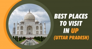 Best Places to Visit in UP (Uttar Pradesh) Best Places to Visit in UP (Uttar Pradesh)